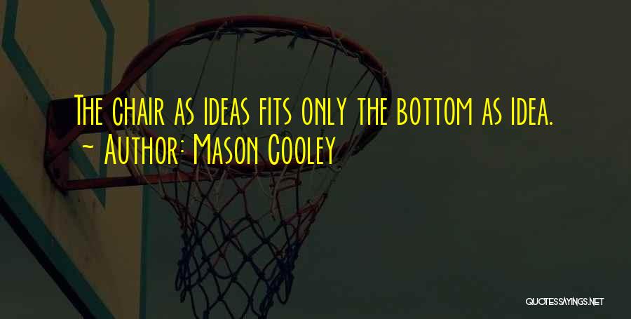 Mason Cooley Quotes: The Chair As Ideas Fits Only The Bottom As Idea.
