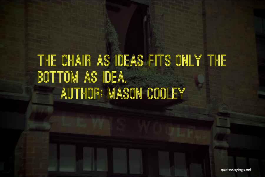 Mason Cooley Quotes: The Chair As Ideas Fits Only The Bottom As Idea.