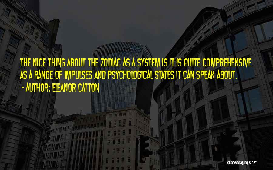 Eleanor Catton Quotes: The Nice Thing About The Zodiac As A System Is It Is Quite Comprehensive As A Range Of Impulses And
