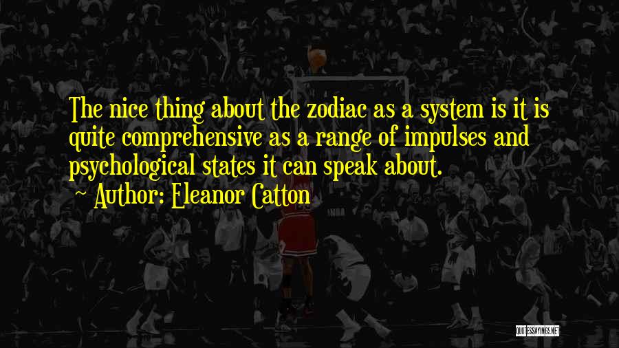 Eleanor Catton Quotes: The Nice Thing About The Zodiac As A System Is It Is Quite Comprehensive As A Range Of Impulses And