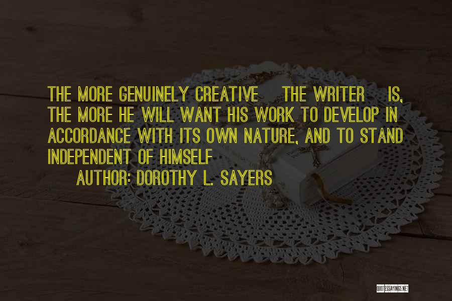 Dorothy L. Sayers Quotes: The More Genuinely Creative [the Writer] Is, The More He Will Want His Work To Develop In Accordance With Its