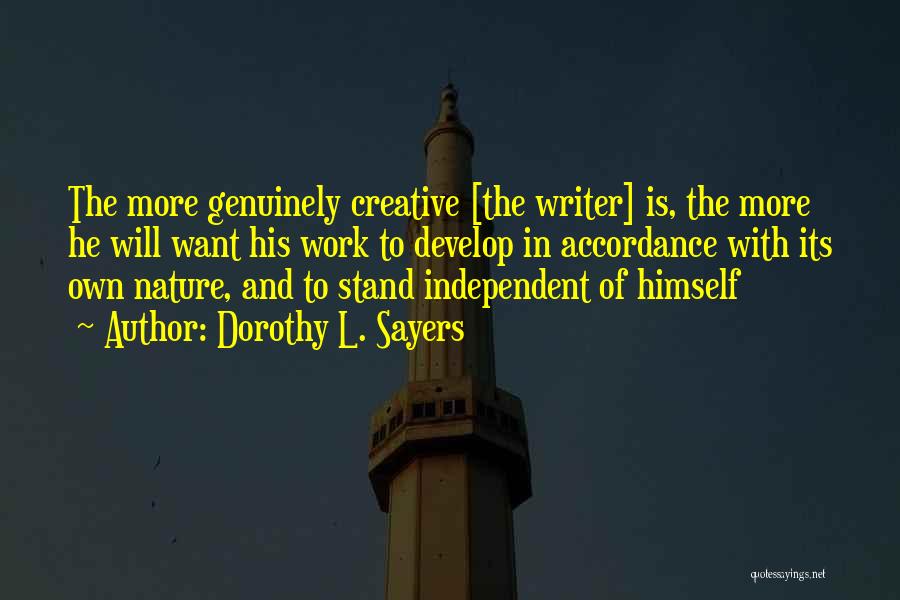 Dorothy L. Sayers Quotes: The More Genuinely Creative [the Writer] Is, The More He Will Want His Work To Develop In Accordance With Its