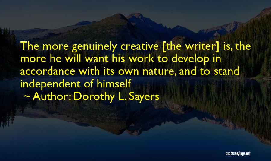 Dorothy L. Sayers Quotes: The More Genuinely Creative [the Writer] Is, The More He Will Want His Work To Develop In Accordance With Its