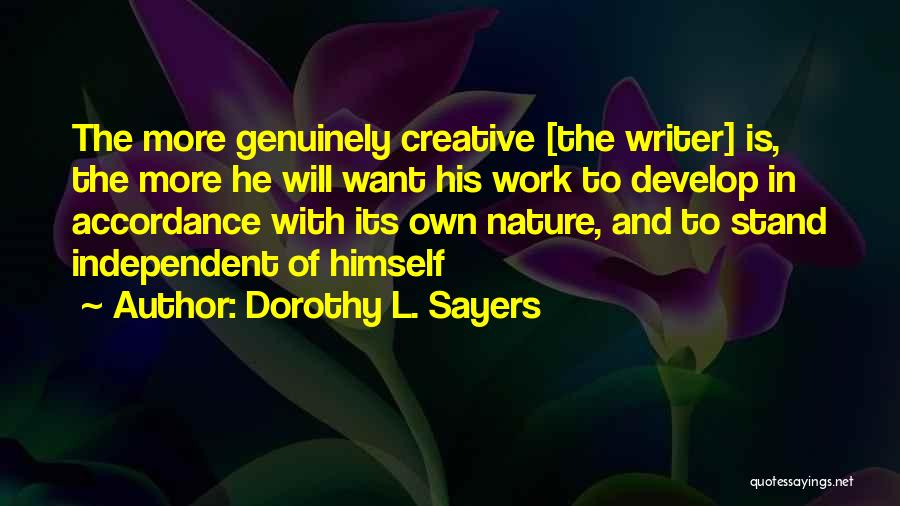 Dorothy L. Sayers Quotes: The More Genuinely Creative [the Writer] Is, The More He Will Want His Work To Develop In Accordance With Its