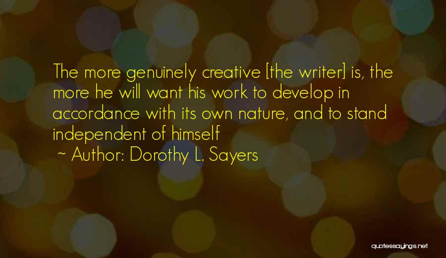 Dorothy L. Sayers Quotes: The More Genuinely Creative [the Writer] Is, The More He Will Want His Work To Develop In Accordance With Its
