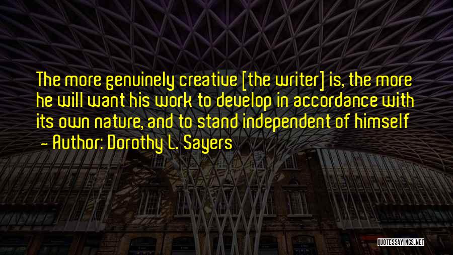 Dorothy L. Sayers Quotes: The More Genuinely Creative [the Writer] Is, The More He Will Want His Work To Develop In Accordance With Its