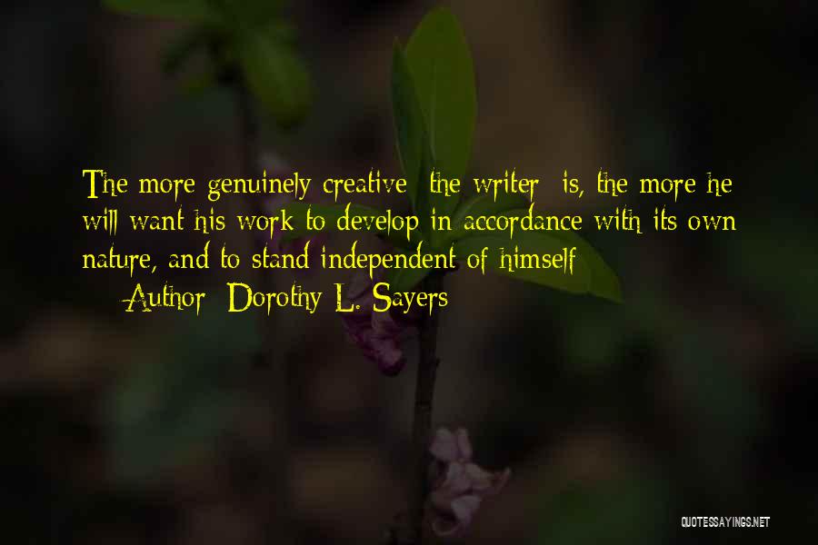 Dorothy L. Sayers Quotes: The More Genuinely Creative [the Writer] Is, The More He Will Want His Work To Develop In Accordance With Its