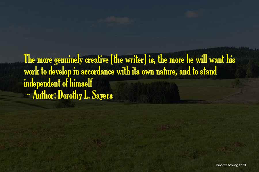 Dorothy L. Sayers Quotes: The More Genuinely Creative [the Writer] Is, The More He Will Want His Work To Develop In Accordance With Its