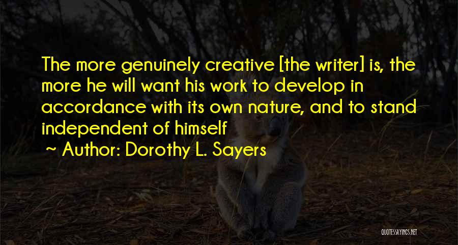 Dorothy L. Sayers Quotes: The More Genuinely Creative [the Writer] Is, The More He Will Want His Work To Develop In Accordance With Its