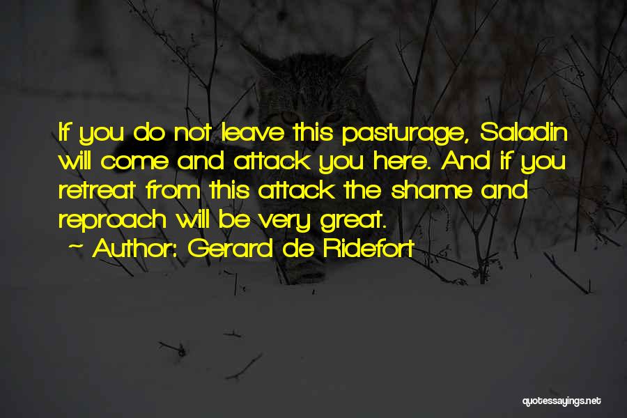 Gerard De Ridefort Quotes: If You Do Not Leave This Pasturage, Saladin Will Come And Attack You Here. And If You Retreat From This