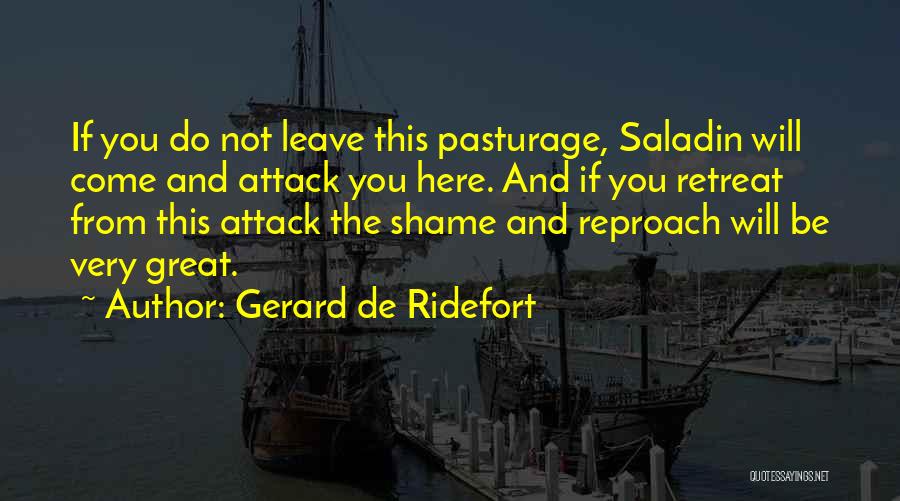 Gerard De Ridefort Quotes: If You Do Not Leave This Pasturage, Saladin Will Come And Attack You Here. And If You Retreat From This