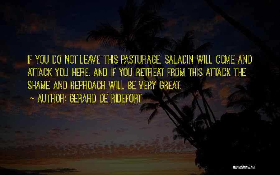 Gerard De Ridefort Quotes: If You Do Not Leave This Pasturage, Saladin Will Come And Attack You Here. And If You Retreat From This
