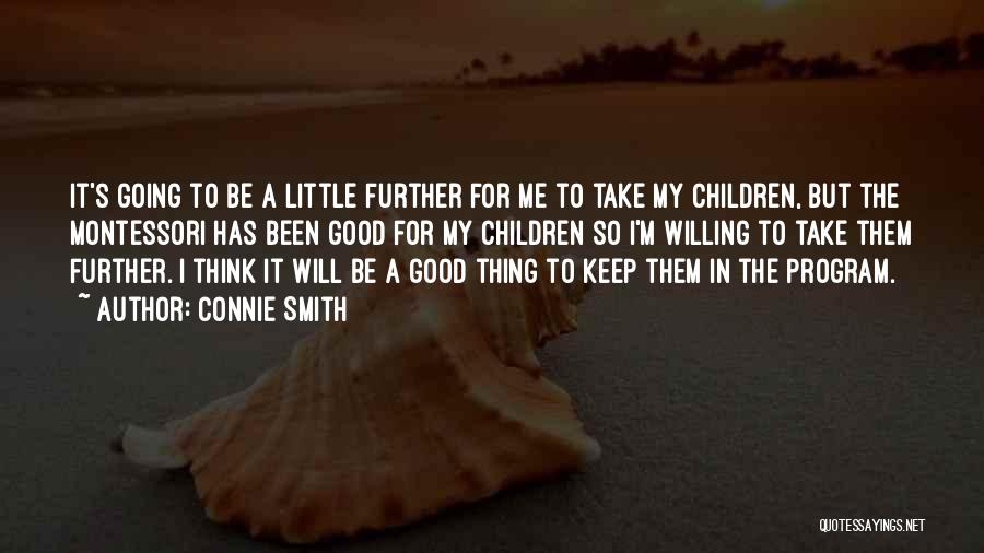 Connie Smith Quotes: It's Going To Be A Little Further For Me To Take My Children, But The Montessori Has Been Good For