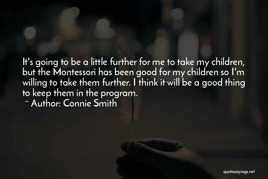 Connie Smith Quotes: It's Going To Be A Little Further For Me To Take My Children, But The Montessori Has Been Good For