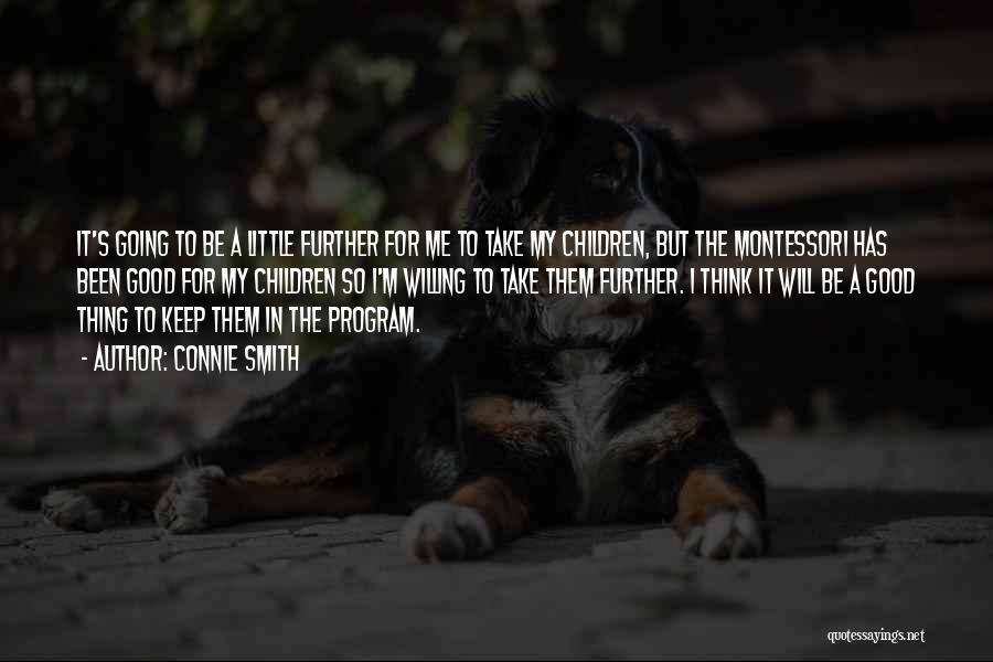 Connie Smith Quotes: It's Going To Be A Little Further For Me To Take My Children, But The Montessori Has Been Good For