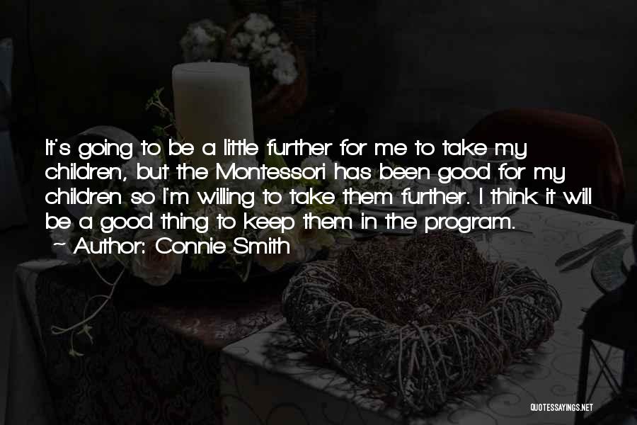 Connie Smith Quotes: It's Going To Be A Little Further For Me To Take My Children, But The Montessori Has Been Good For