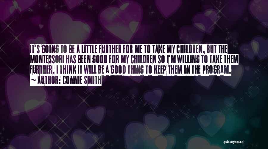 Connie Smith Quotes: It's Going To Be A Little Further For Me To Take My Children, But The Montessori Has Been Good For