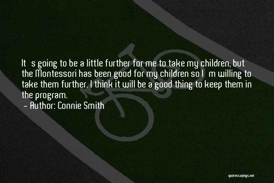 Connie Smith Quotes: It's Going To Be A Little Further For Me To Take My Children, But The Montessori Has Been Good For