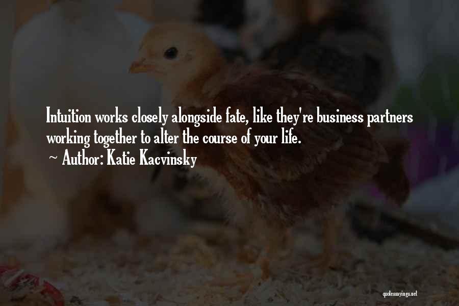 Katie Kacvinsky Quotes: Intuition Works Closely Alongside Fate, Like They're Business Partners Working Together To Alter The Course Of Your Life.