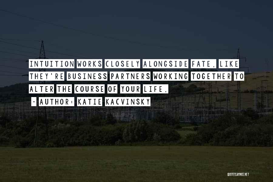 Katie Kacvinsky Quotes: Intuition Works Closely Alongside Fate, Like They're Business Partners Working Together To Alter The Course Of Your Life.