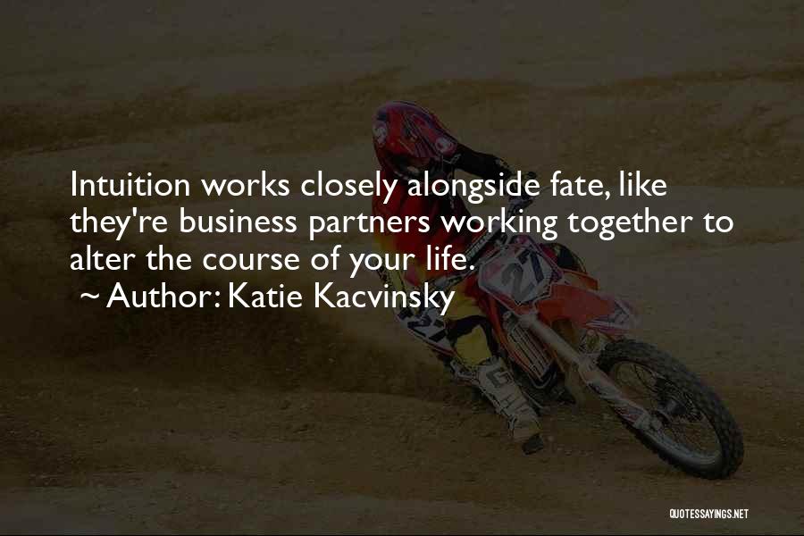 Katie Kacvinsky Quotes: Intuition Works Closely Alongside Fate, Like They're Business Partners Working Together To Alter The Course Of Your Life.