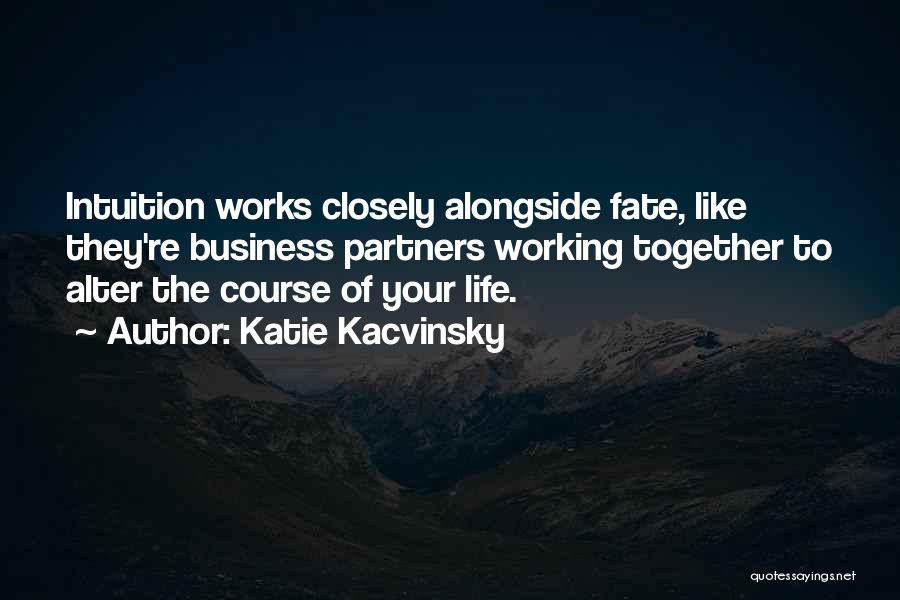 Katie Kacvinsky Quotes: Intuition Works Closely Alongside Fate, Like They're Business Partners Working Together To Alter The Course Of Your Life.