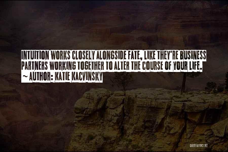 Katie Kacvinsky Quotes: Intuition Works Closely Alongside Fate, Like They're Business Partners Working Together To Alter The Course Of Your Life.