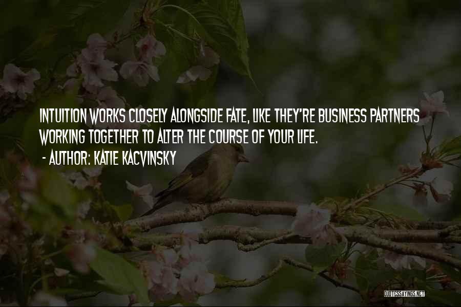 Katie Kacvinsky Quotes: Intuition Works Closely Alongside Fate, Like They're Business Partners Working Together To Alter The Course Of Your Life.