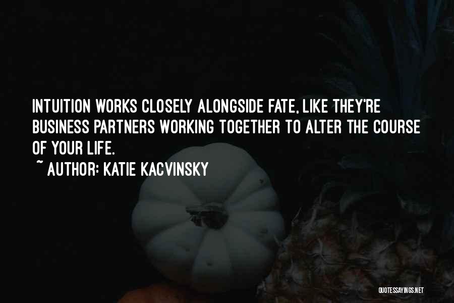 Katie Kacvinsky Quotes: Intuition Works Closely Alongside Fate, Like They're Business Partners Working Together To Alter The Course Of Your Life.