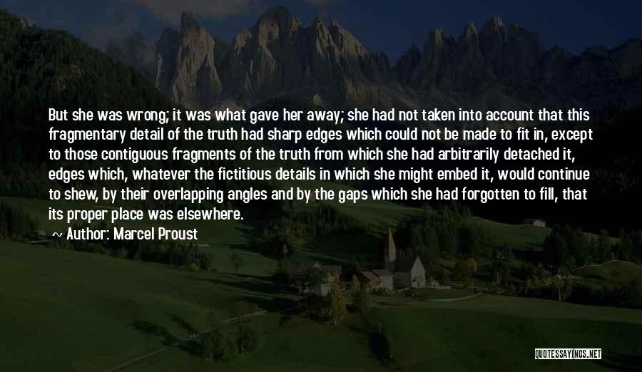 Marcel Proust Quotes: But She Was Wrong; It Was What Gave Her Away; She Had Not Taken Into Account That This Fragmentary Detail