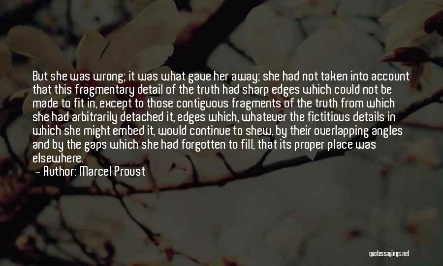 Marcel Proust Quotes: But She Was Wrong; It Was What Gave Her Away; She Had Not Taken Into Account That This Fragmentary Detail
