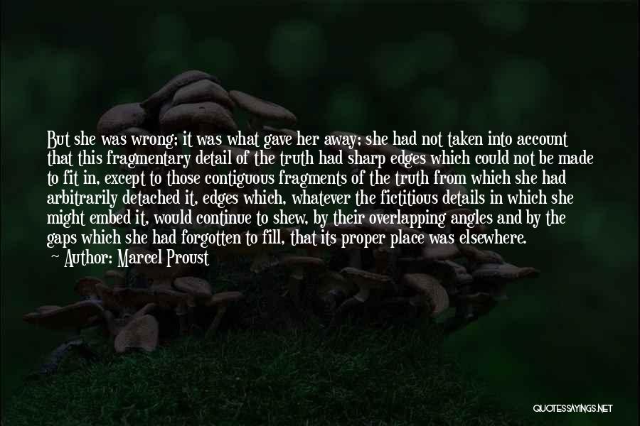 Marcel Proust Quotes: But She Was Wrong; It Was What Gave Her Away; She Had Not Taken Into Account That This Fragmentary Detail