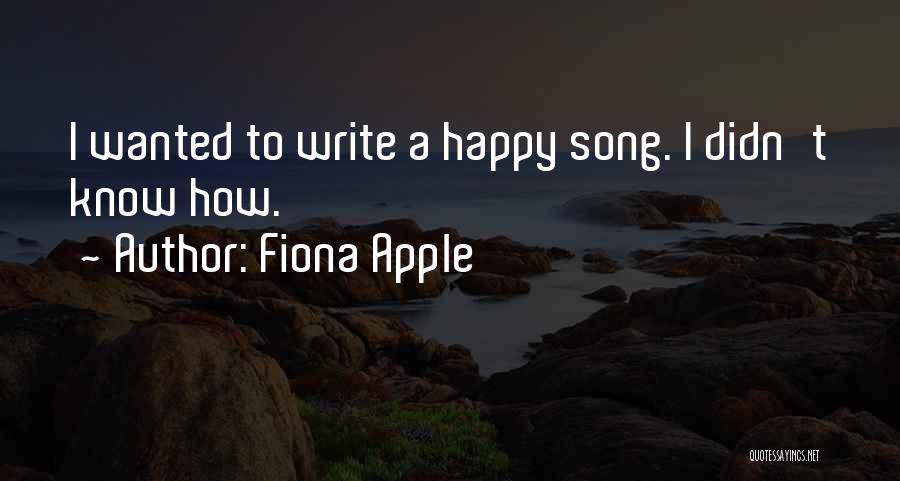 Fiona Apple Quotes: I Wanted To Write A Happy Song. I Didn't Know How.