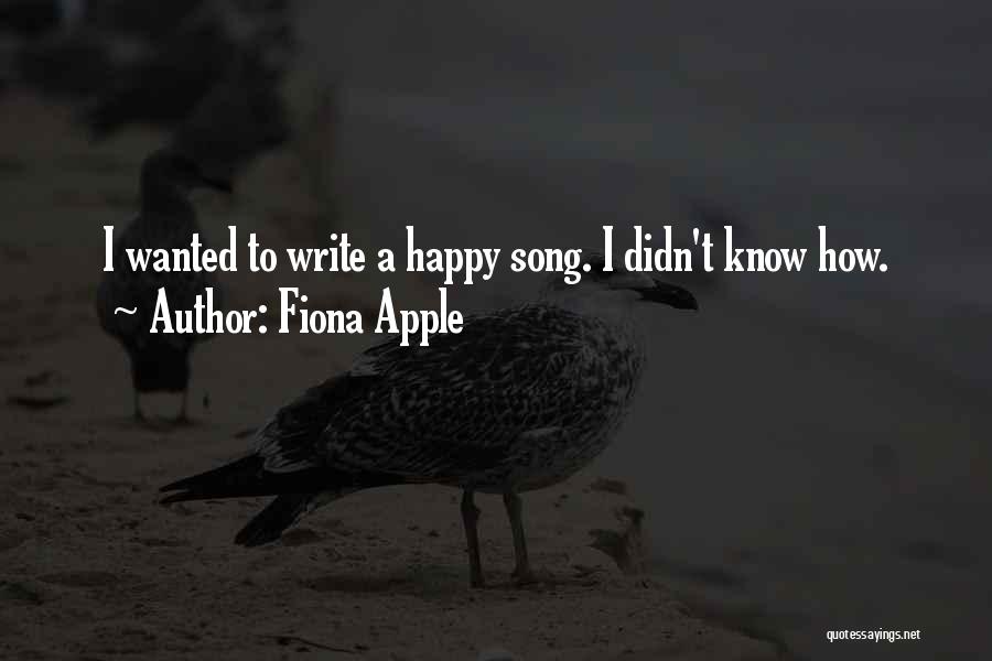 Fiona Apple Quotes: I Wanted To Write A Happy Song. I Didn't Know How.