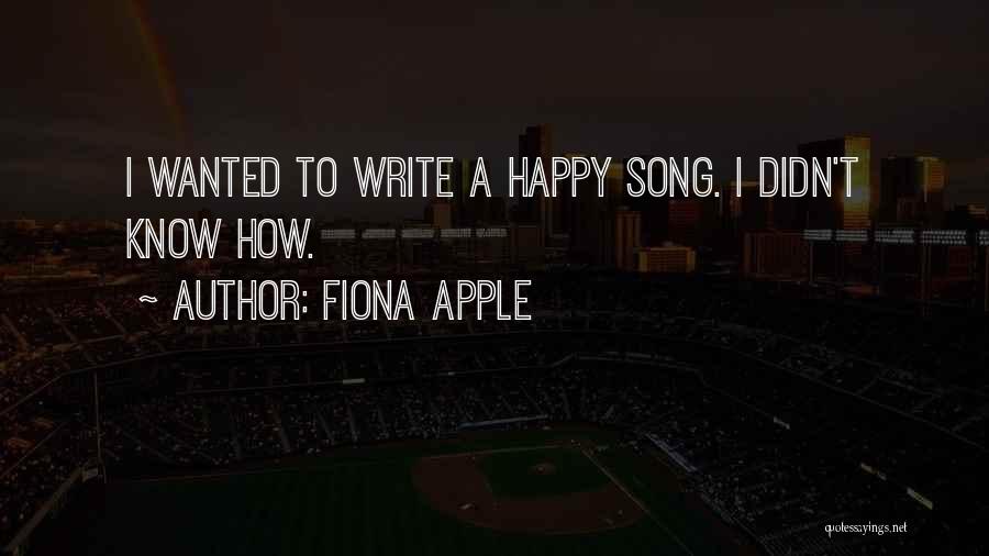 Fiona Apple Quotes: I Wanted To Write A Happy Song. I Didn't Know How.