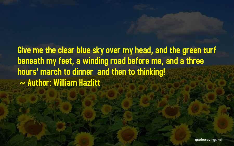 William Hazlitt Quotes: Give Me The Clear Blue Sky Over My Head, And The Green Turf Beneath My Feet, A Winding Road Before