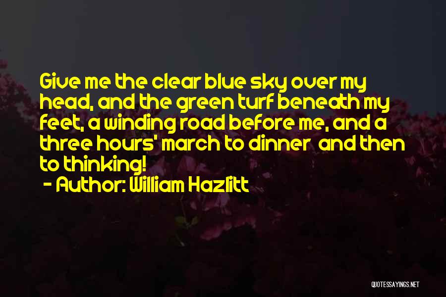 William Hazlitt Quotes: Give Me The Clear Blue Sky Over My Head, And The Green Turf Beneath My Feet, A Winding Road Before