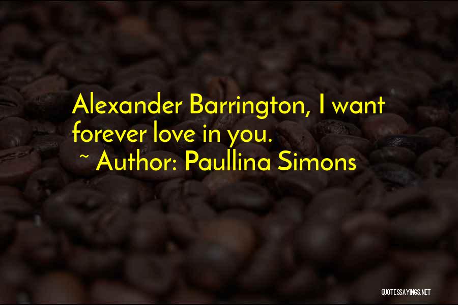 Paullina Simons Quotes: Alexander Barrington, I Want Forever Love In You.