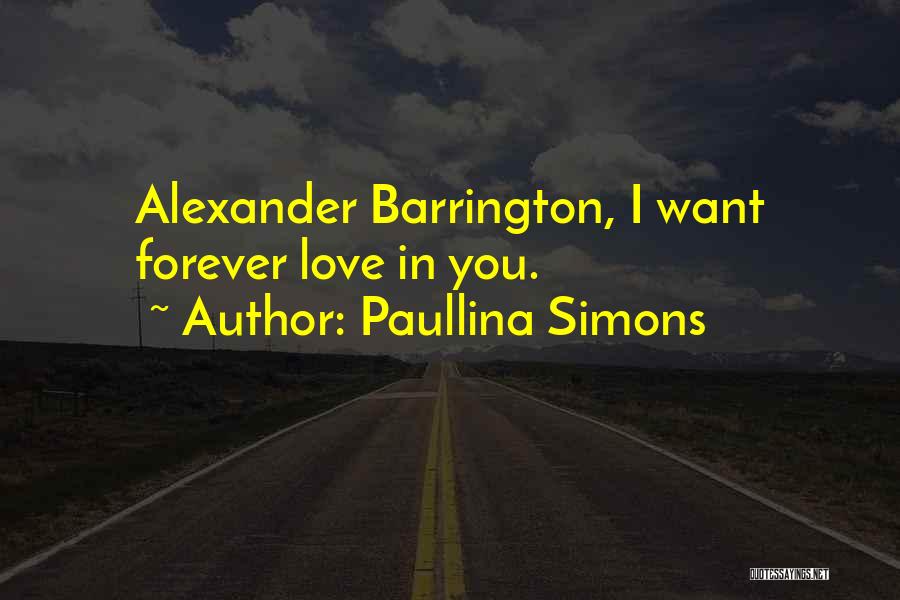 Paullina Simons Quotes: Alexander Barrington, I Want Forever Love In You.