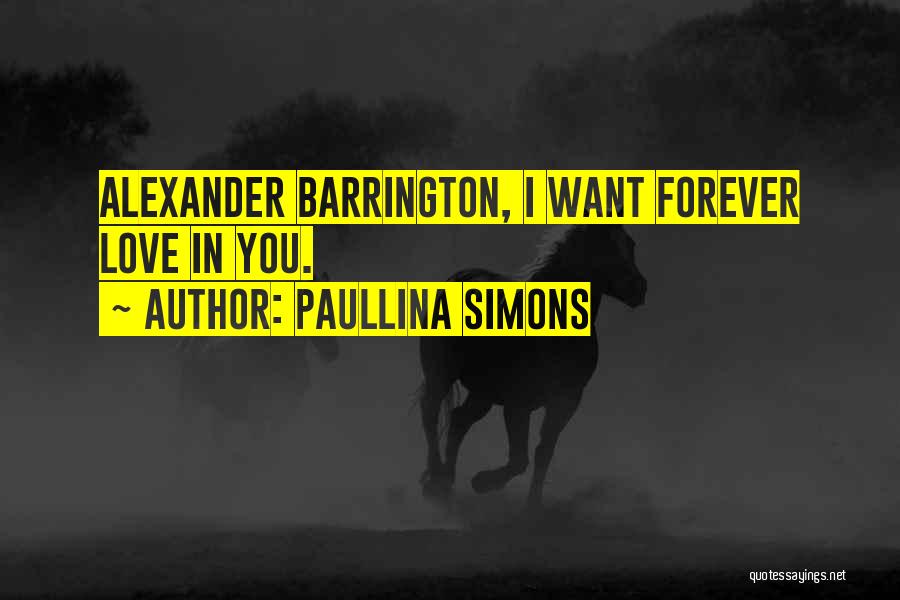 Paullina Simons Quotes: Alexander Barrington, I Want Forever Love In You.