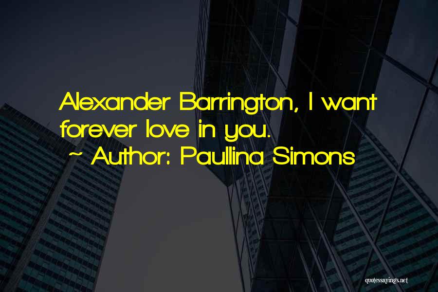 Paullina Simons Quotes: Alexander Barrington, I Want Forever Love In You.