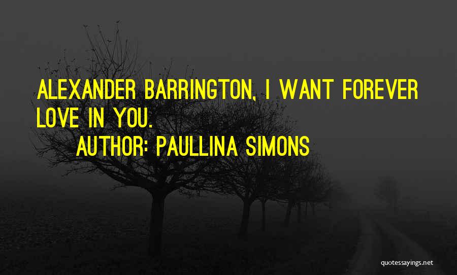 Paullina Simons Quotes: Alexander Barrington, I Want Forever Love In You.