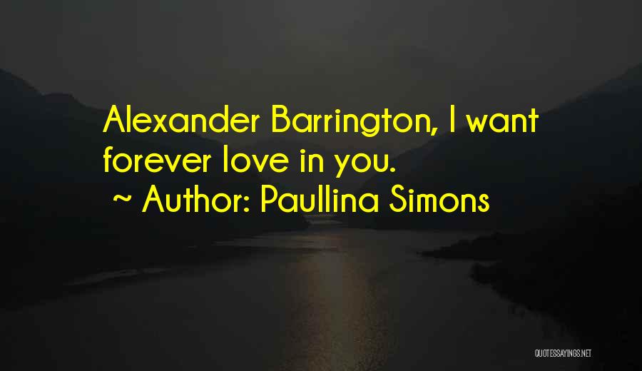 Paullina Simons Quotes: Alexander Barrington, I Want Forever Love In You.