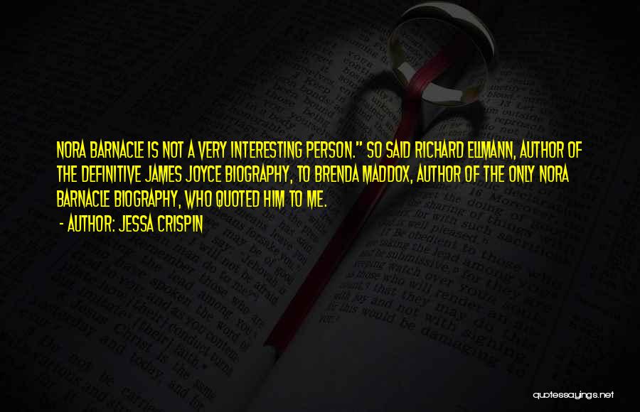 Jessa Crispin Quotes: Nora Barnacle Is Not A Very Interesting Person. So Said Richard Ellmann, Author Of The Definitive James Joyce Biography, To