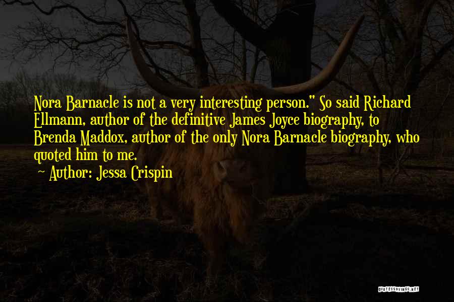 Jessa Crispin Quotes: Nora Barnacle Is Not A Very Interesting Person. So Said Richard Ellmann, Author Of The Definitive James Joyce Biography, To