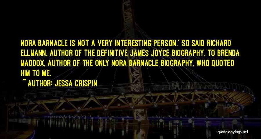 Jessa Crispin Quotes: Nora Barnacle Is Not A Very Interesting Person. So Said Richard Ellmann, Author Of The Definitive James Joyce Biography, To