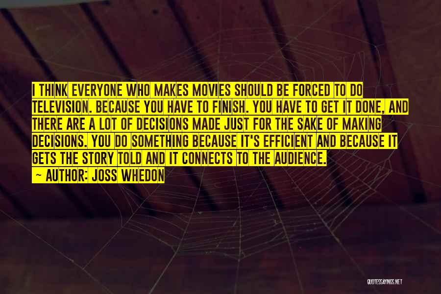 Joss Whedon Quotes: I Think Everyone Who Makes Movies Should Be Forced To Do Television. Because You Have To Finish. You Have To