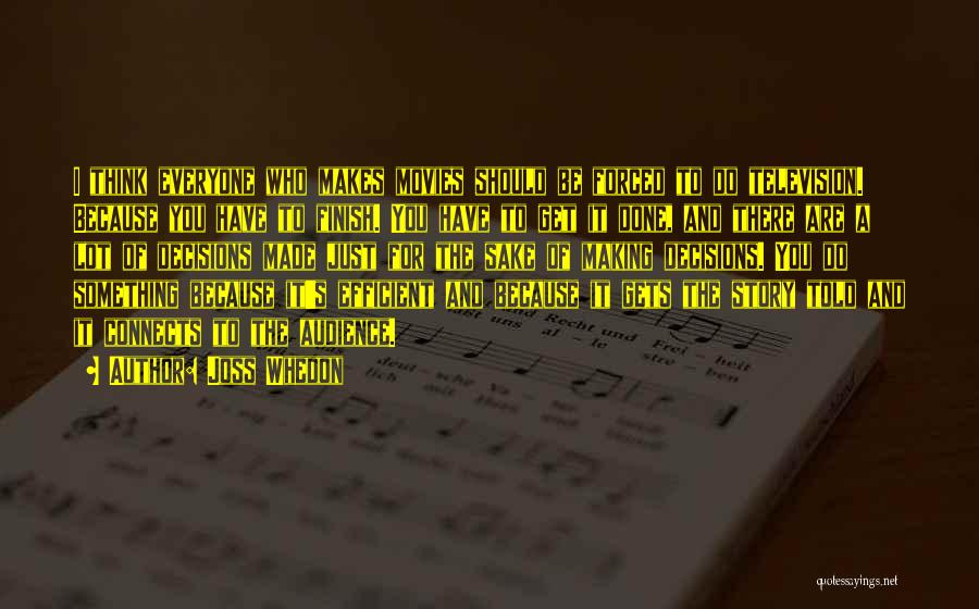 Joss Whedon Quotes: I Think Everyone Who Makes Movies Should Be Forced To Do Television. Because You Have To Finish. You Have To