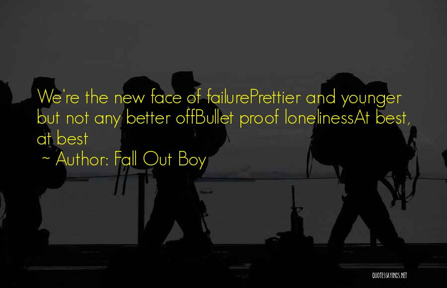 Fall Out Boy Quotes: We're The New Face Of Failureprettier And Younger But Not Any Better Offbullet Proof Lonelinessat Best, At Best