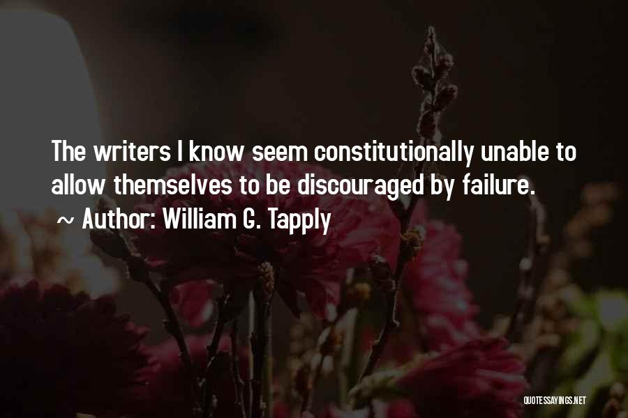 William G. Tapply Quotes: The Writers I Know Seem Constitutionally Unable To Allow Themselves To Be Discouraged By Failure.